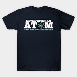 Never Trust an Atom They Make Up Everything T-Shirt